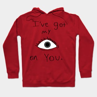 I've got my EYE on YOU. Hoodie